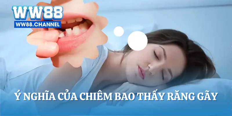 Ý nghĩa của chiêm bao thấy răng gãy